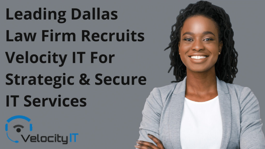Leading Dallas Law Firm Recruits Velocity IT For Strategic Secure IT Services  1024x576 